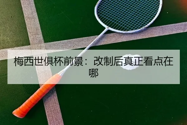 梅西世俱杯前景：改制后真正看点在哪